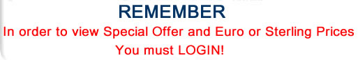 REMEMBER - in order to view special offer pricing and view euro or pound sterling prices yuou must LOGIN!!
